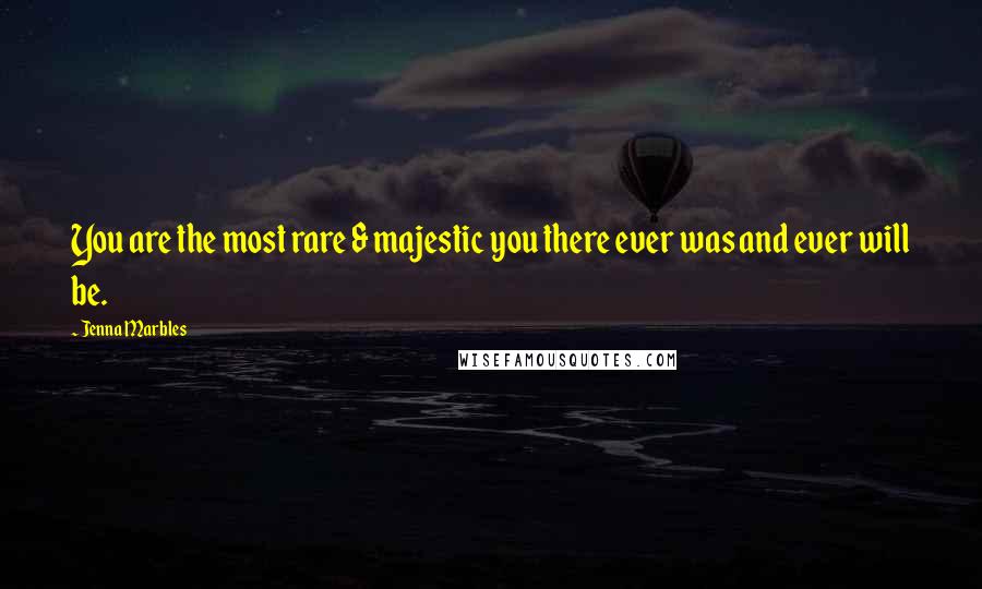 Jenna Marbles Quotes: You are the most rare & majestic you there ever was and ever will be.