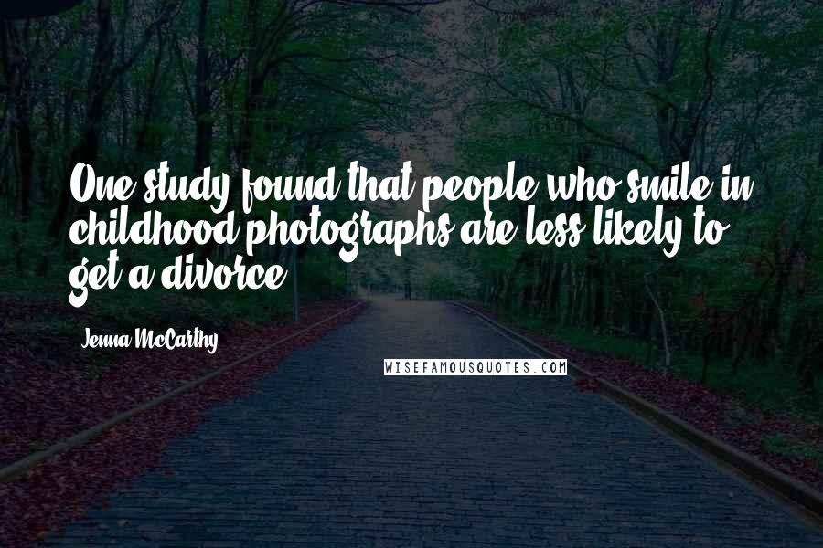 Jenna McCarthy Quotes: One study found that people who smile in childhood photographs are less likely to get a divorce.