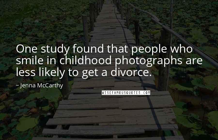 Jenna McCarthy Quotes: One study found that people who smile in childhood photographs are less likely to get a divorce.