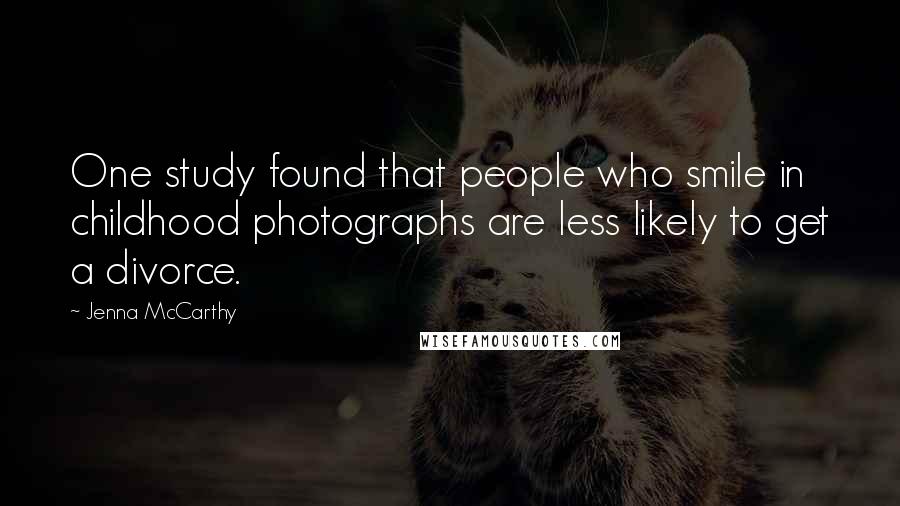 Jenna McCarthy Quotes: One study found that people who smile in childhood photographs are less likely to get a divorce.