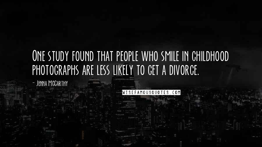 Jenna McCarthy Quotes: One study found that people who smile in childhood photographs are less likely to get a divorce.