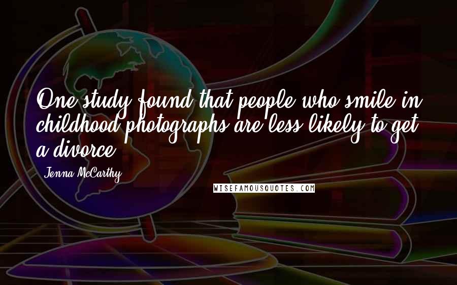 Jenna McCarthy Quotes: One study found that people who smile in childhood photographs are less likely to get a divorce.