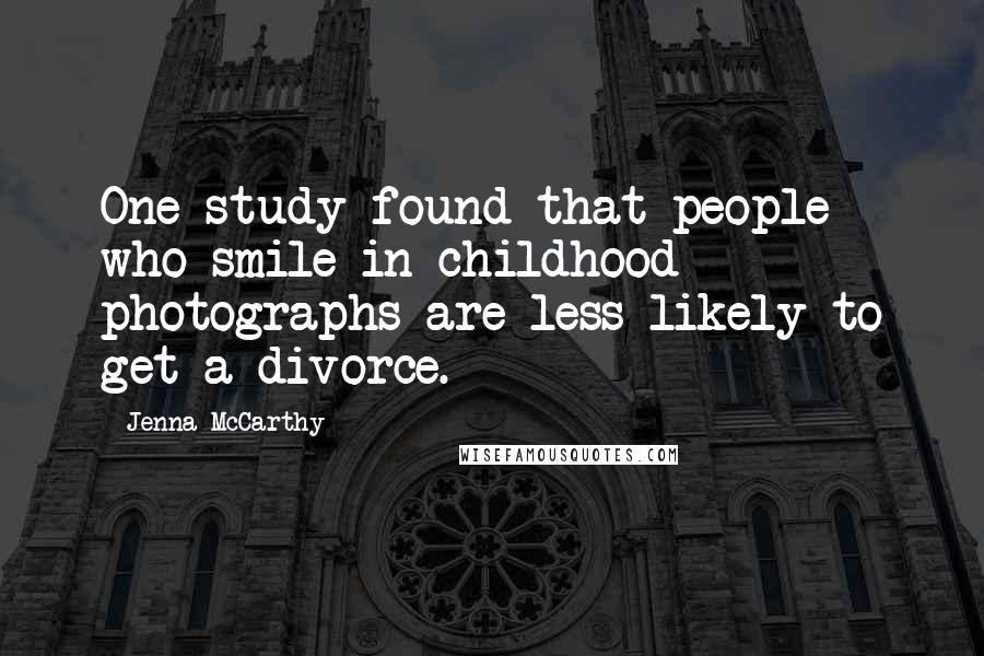 Jenna McCarthy Quotes: One study found that people who smile in childhood photographs are less likely to get a divorce.