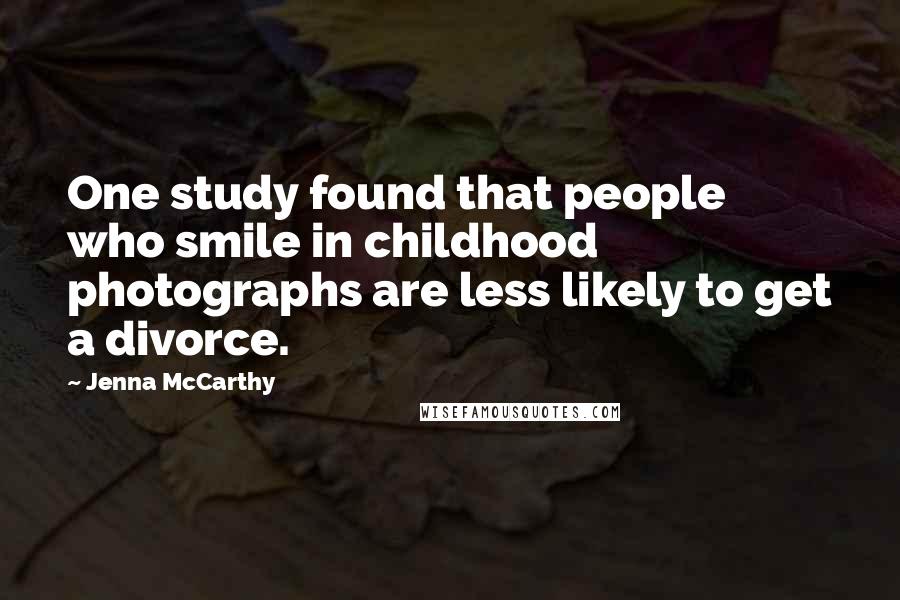 Jenna McCarthy Quotes: One study found that people who smile in childhood photographs are less likely to get a divorce.