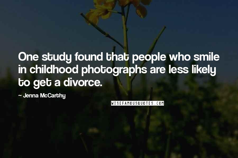 Jenna McCarthy Quotes: One study found that people who smile in childhood photographs are less likely to get a divorce.