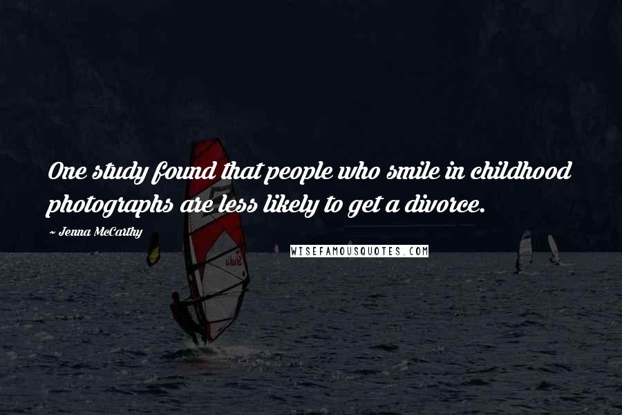 Jenna McCarthy Quotes: One study found that people who smile in childhood photographs are less likely to get a divorce.
