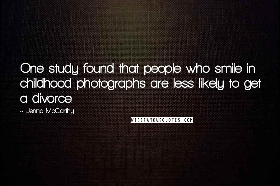 Jenna McCarthy Quotes: One study found that people who smile in childhood photographs are less likely to get a divorce.