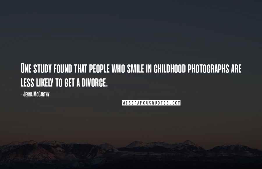Jenna McCarthy Quotes: One study found that people who smile in childhood photographs are less likely to get a divorce.