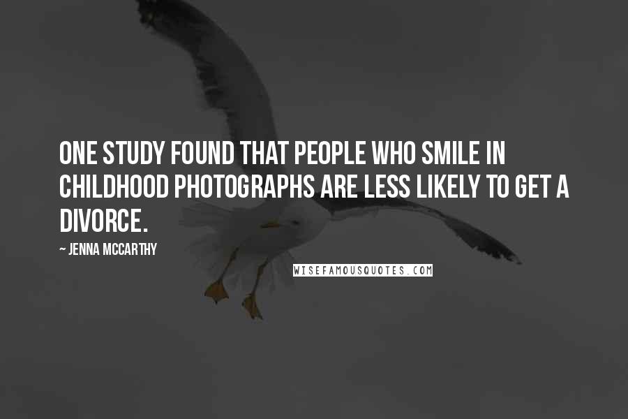 Jenna McCarthy Quotes: One study found that people who smile in childhood photographs are less likely to get a divorce.