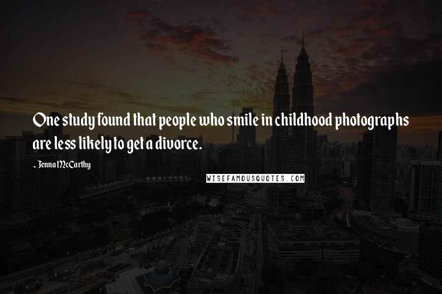 Jenna McCarthy Quotes: One study found that people who smile in childhood photographs are less likely to get a divorce.