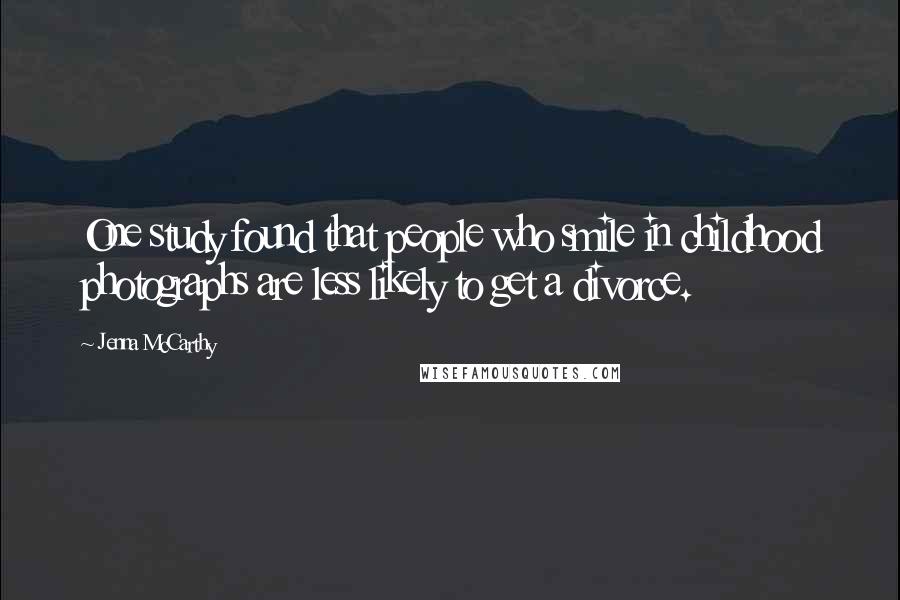 Jenna McCarthy Quotes: One study found that people who smile in childhood photographs are less likely to get a divorce.