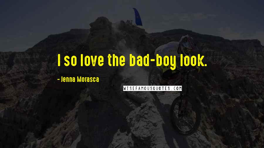 Jenna Morasca Quotes: I so love the bad-boy look.