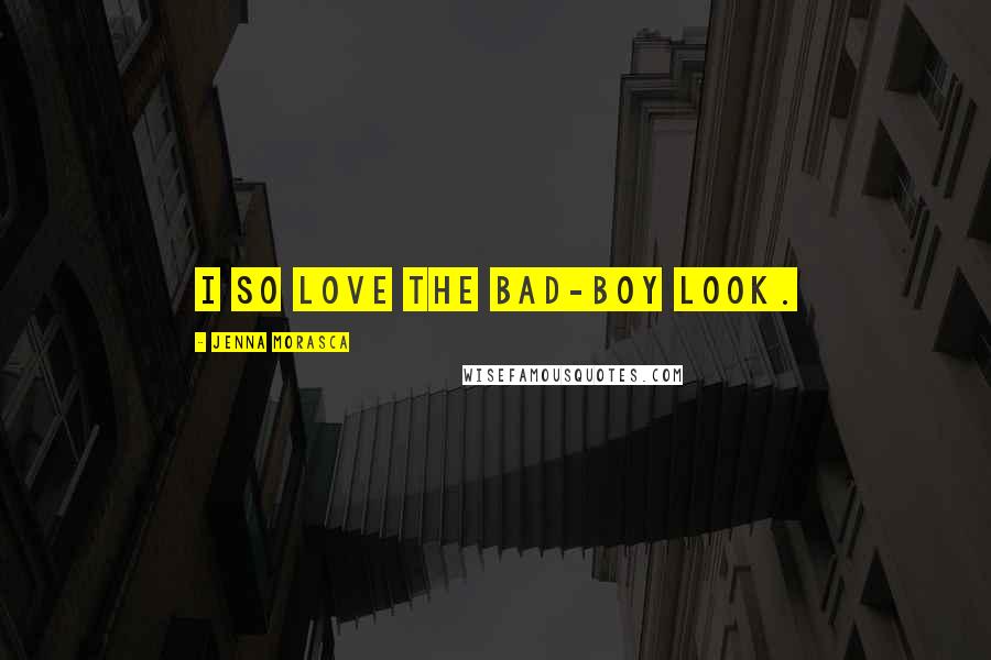 Jenna Morasca Quotes: I so love the bad-boy look.