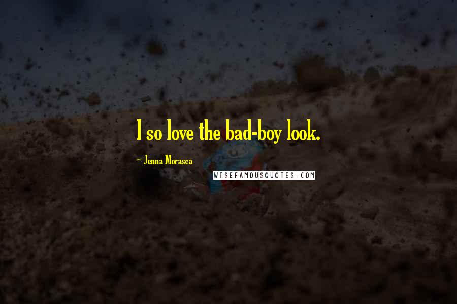 Jenna Morasca Quotes: I so love the bad-boy look.
