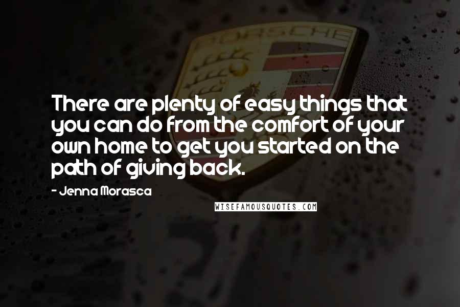 Jenna Morasca Quotes: There are plenty of easy things that you can do from the comfort of your own home to get you started on the path of giving back.