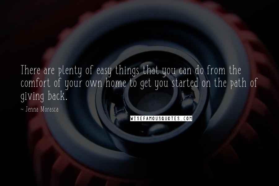 Jenna Morasca Quotes: There are plenty of easy things that you can do from the comfort of your own home to get you started on the path of giving back.