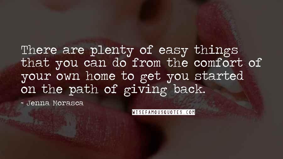 Jenna Morasca Quotes: There are plenty of easy things that you can do from the comfort of your own home to get you started on the path of giving back.