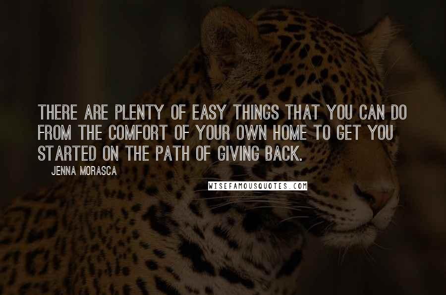 Jenna Morasca Quotes: There are plenty of easy things that you can do from the comfort of your own home to get you started on the path of giving back.