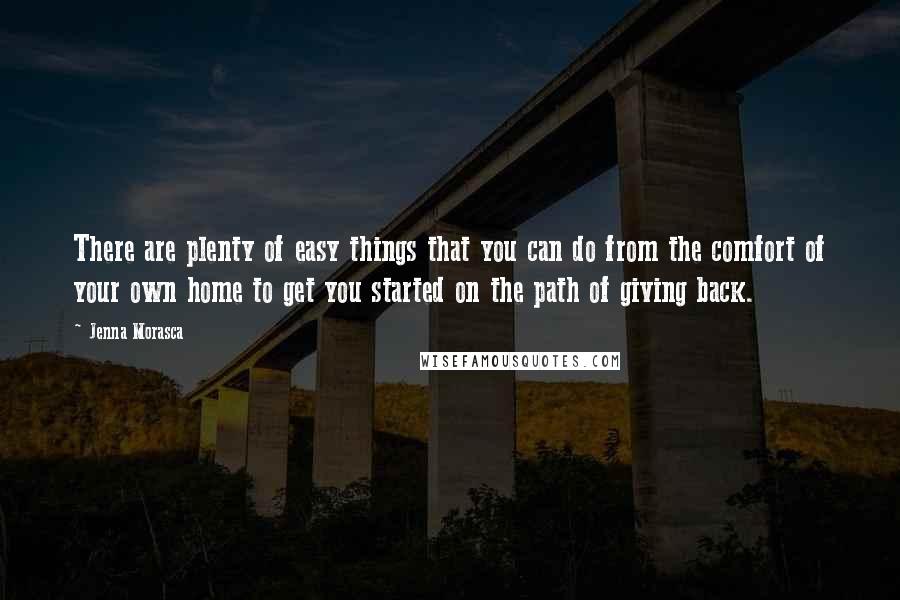 Jenna Morasca Quotes: There are plenty of easy things that you can do from the comfort of your own home to get you started on the path of giving back.