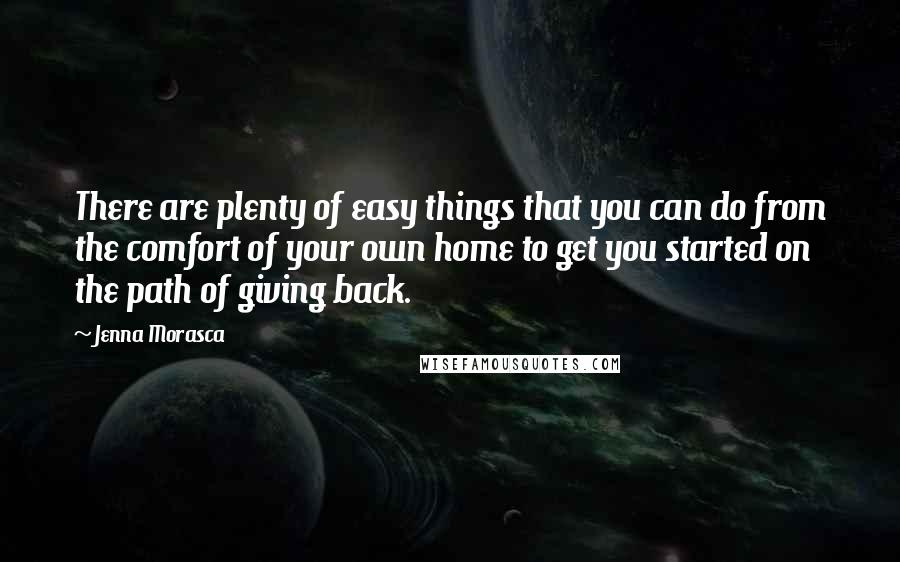 Jenna Morasca Quotes: There are plenty of easy things that you can do from the comfort of your own home to get you started on the path of giving back.
