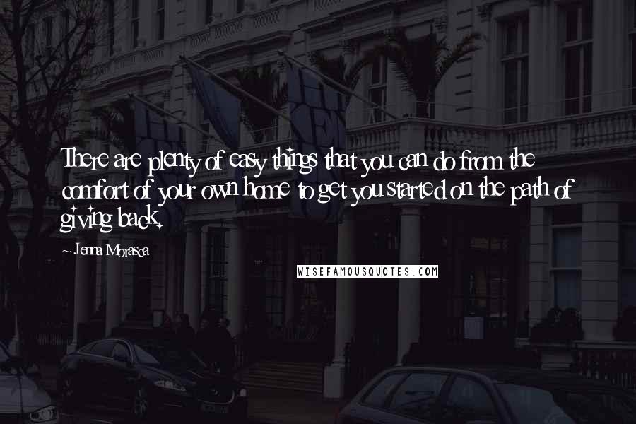 Jenna Morasca Quotes: There are plenty of easy things that you can do from the comfort of your own home to get you started on the path of giving back.