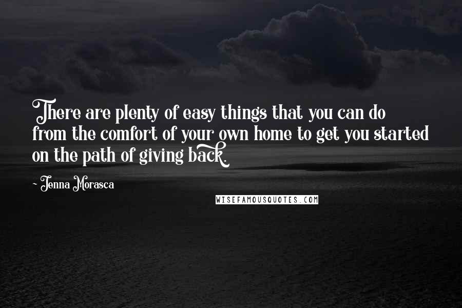 Jenna Morasca Quotes: There are plenty of easy things that you can do from the comfort of your own home to get you started on the path of giving back.