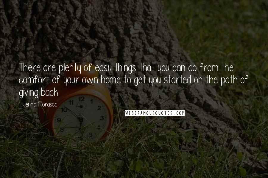 Jenna Morasca Quotes: There are plenty of easy things that you can do from the comfort of your own home to get you started on the path of giving back.