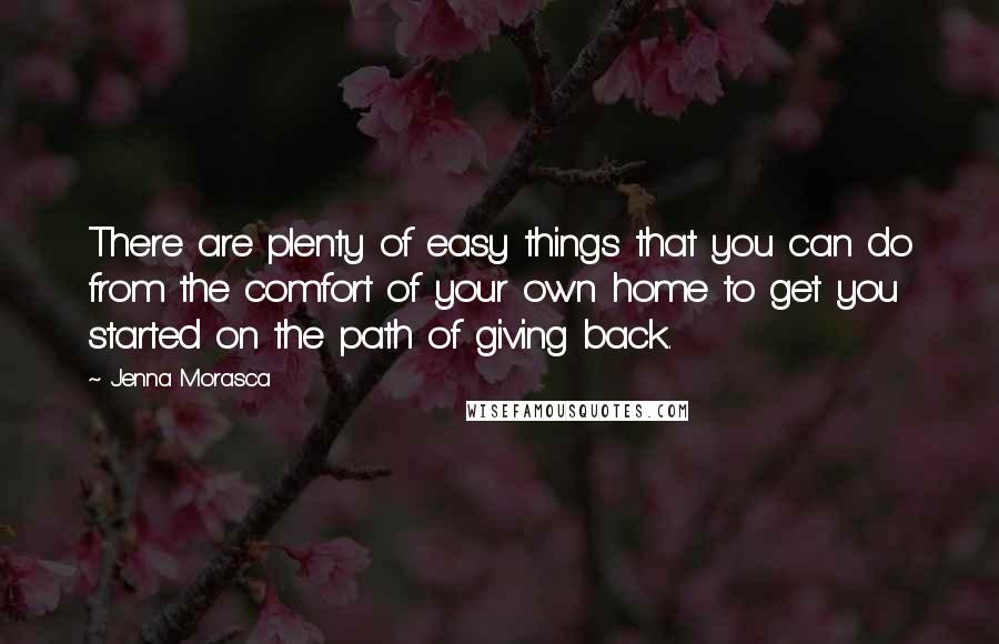 Jenna Morasca Quotes: There are plenty of easy things that you can do from the comfort of your own home to get you started on the path of giving back.