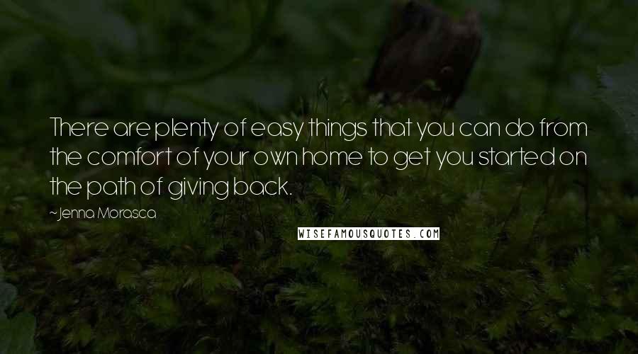 Jenna Morasca Quotes: There are plenty of easy things that you can do from the comfort of your own home to get you started on the path of giving back.