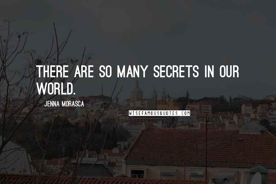 Jenna Morasca Quotes: There are so many secrets in our world.