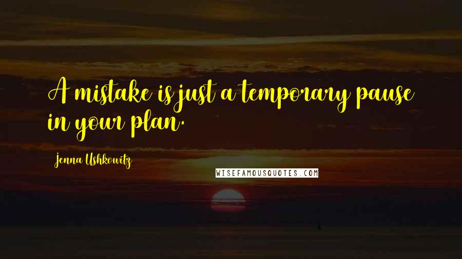 Jenna Ushkowitz Quotes: A mistake is just a temporary pause in your plan.