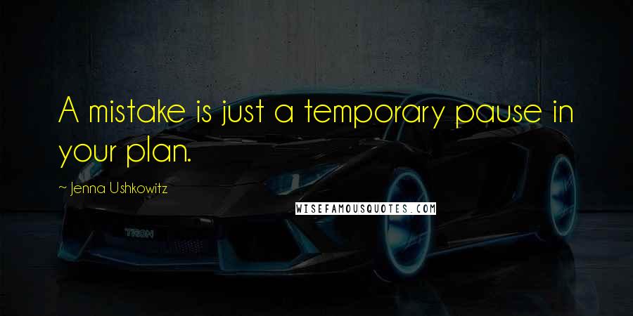 Jenna Ushkowitz Quotes: A mistake is just a temporary pause in your plan.