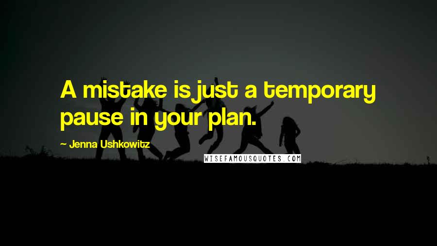 Jenna Ushkowitz Quotes: A mistake is just a temporary pause in your plan.