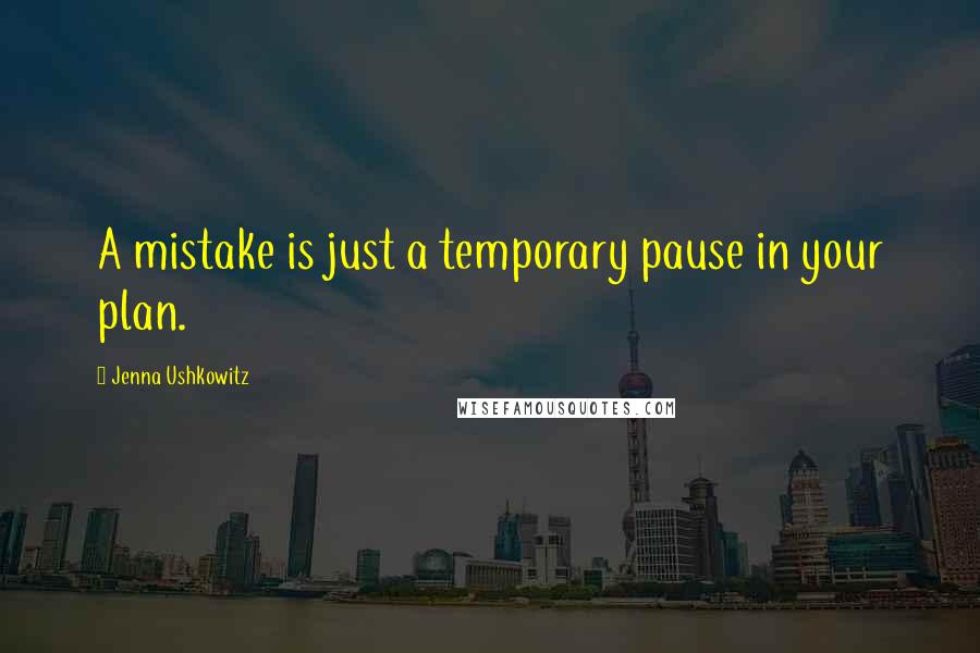 Jenna Ushkowitz Quotes: A mistake is just a temporary pause in your plan.