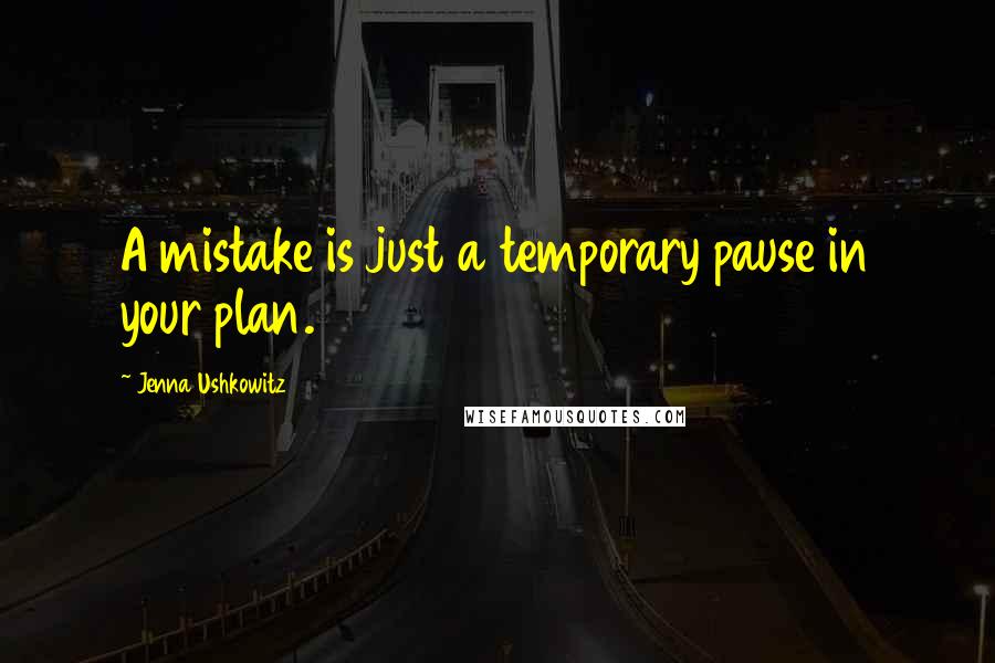 Jenna Ushkowitz Quotes: A mistake is just a temporary pause in your plan.