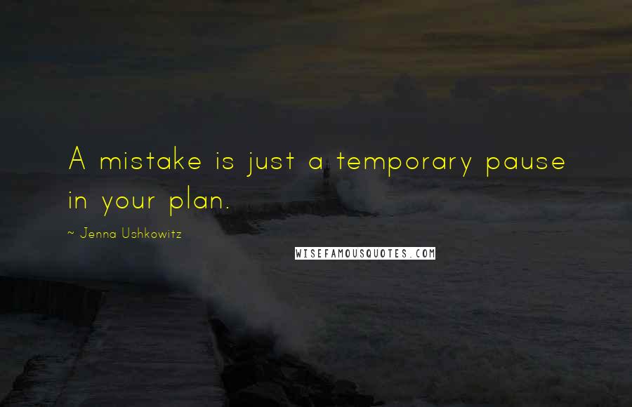 Jenna Ushkowitz Quotes: A mistake is just a temporary pause in your plan.