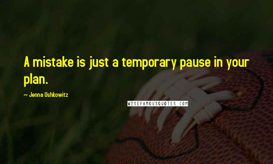 Jenna Ushkowitz Quotes: A mistake is just a temporary pause in your plan.