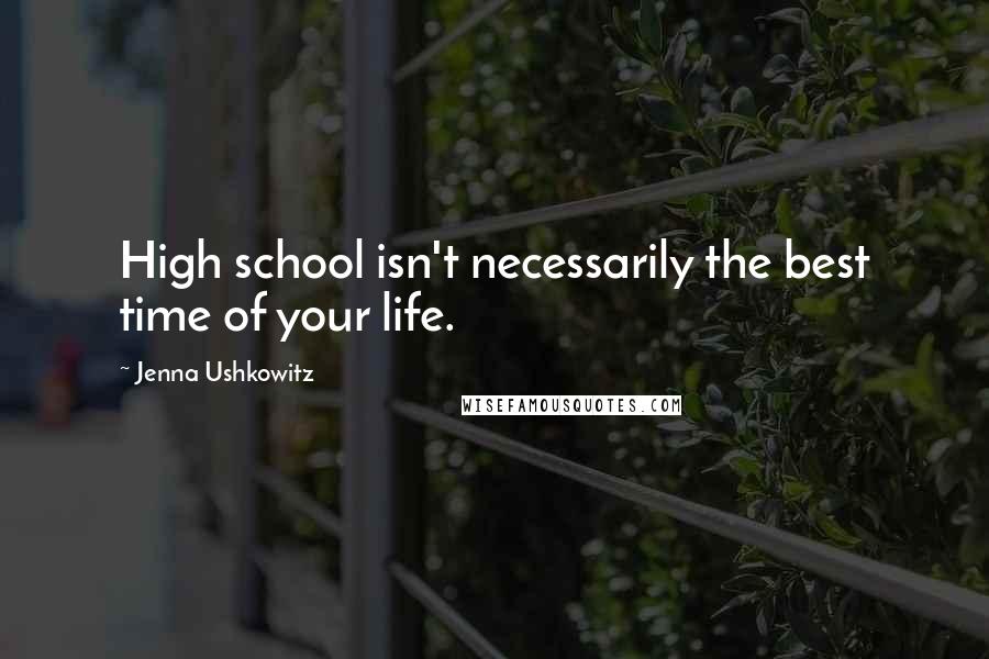 Jenna Ushkowitz Quotes: High school isn't necessarily the best time of your life.