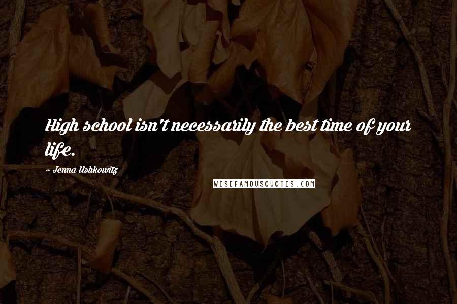 Jenna Ushkowitz Quotes: High school isn't necessarily the best time of your life.