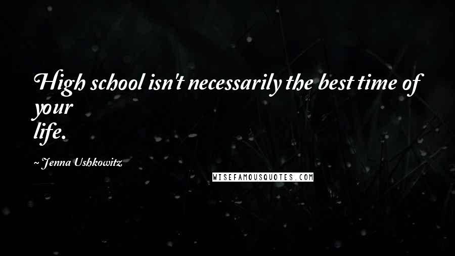 Jenna Ushkowitz Quotes: High school isn't necessarily the best time of your life.