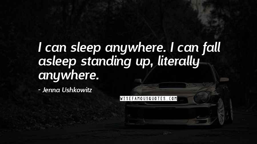 Jenna Ushkowitz Quotes: I can sleep anywhere. I can fall asleep standing up, literally anywhere.