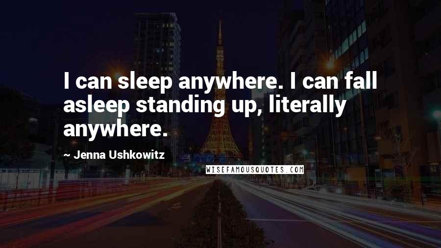 Jenna Ushkowitz Quotes: I can sleep anywhere. I can fall asleep standing up, literally anywhere.