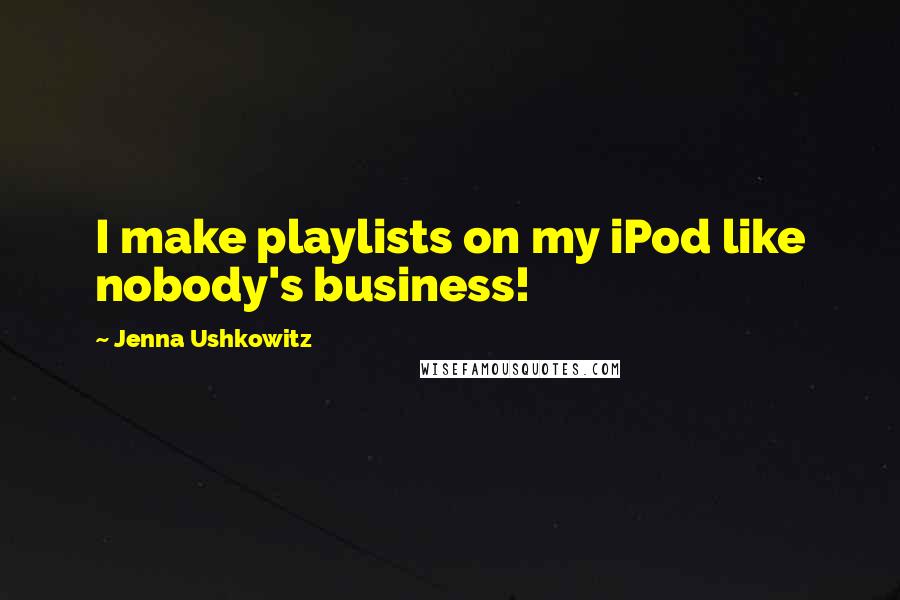 Jenna Ushkowitz Quotes: I make playlists on my iPod like nobody's business!