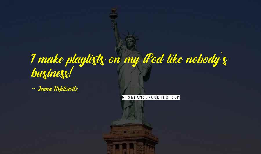 Jenna Ushkowitz Quotes: I make playlists on my iPod like nobody's business!