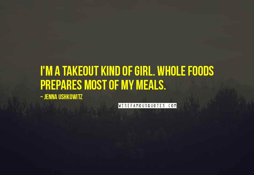 Jenna Ushkowitz Quotes: I'm a takeout kind of girl. Whole Foods prepares most of my meals.