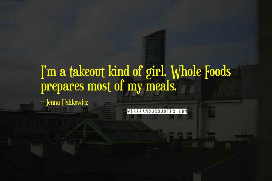 Jenna Ushkowitz Quotes: I'm a takeout kind of girl. Whole Foods prepares most of my meals.