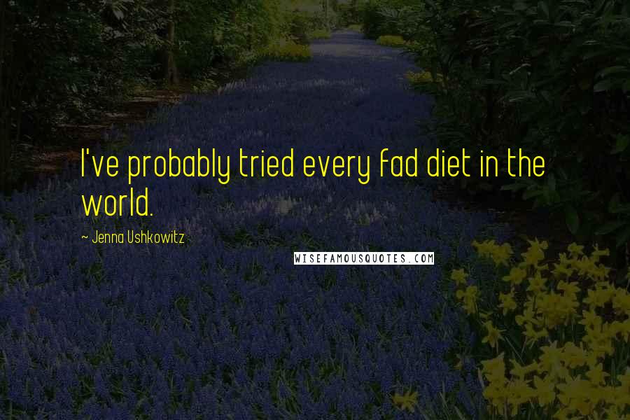 Jenna Ushkowitz Quotes: I've probably tried every fad diet in the world.