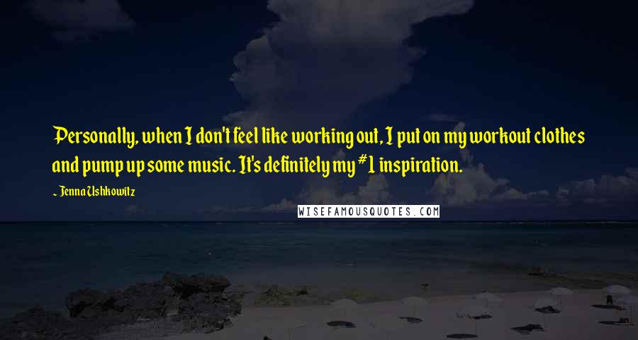 Jenna Ushkowitz Quotes: Personally, when I don't feel like working out, I put on my workout clothes and pump up some music. It's definitely my #1 inspiration.