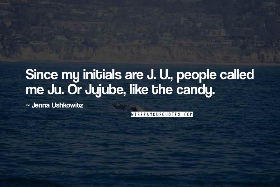 Jenna Ushkowitz Quotes: Since my initials are J. U., people called me Ju. Or Jujube, like the candy.