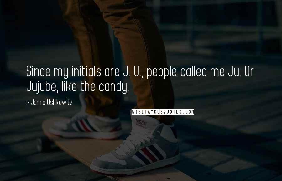 Jenna Ushkowitz Quotes: Since my initials are J. U., people called me Ju. Or Jujube, like the candy.